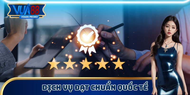 Dịch vụ đạt chuẩn quốc tế