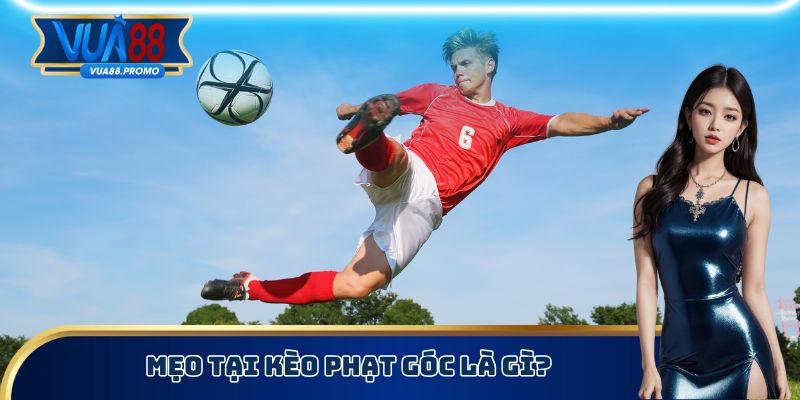 Kèo Phạt Góc Là Gì - Nghiên Cứu Luật Chơi Chi Tiết Nhất 3 Mẹo tại kèo phạt góc là gì?