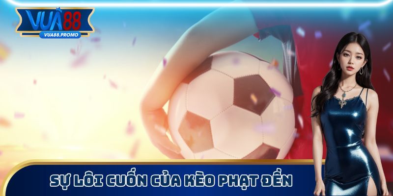 Kèo Phạt Đền Vua88 - Chiến Thuật Phân Tích Để Chiến Thắng 2 Sự lôi cuốn của kèo phạt đền